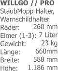 WILLGO // PROStaubMopp Halter, WarnschildhalterRäder: Eimer (1-3):Gewicht: Länge: Breite: Höhe: 260 mm 7 Liter23 kg660mm 588 mm 1.186 mm